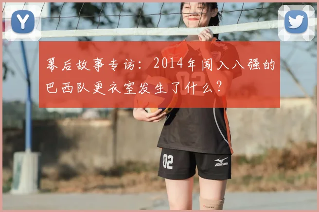 幕后故事专访:2014年闯入八强的巴西队更衣室发生了什么?