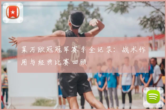 莱万欧冠冠军赛季全记录：战术作用与经典比赛回顾