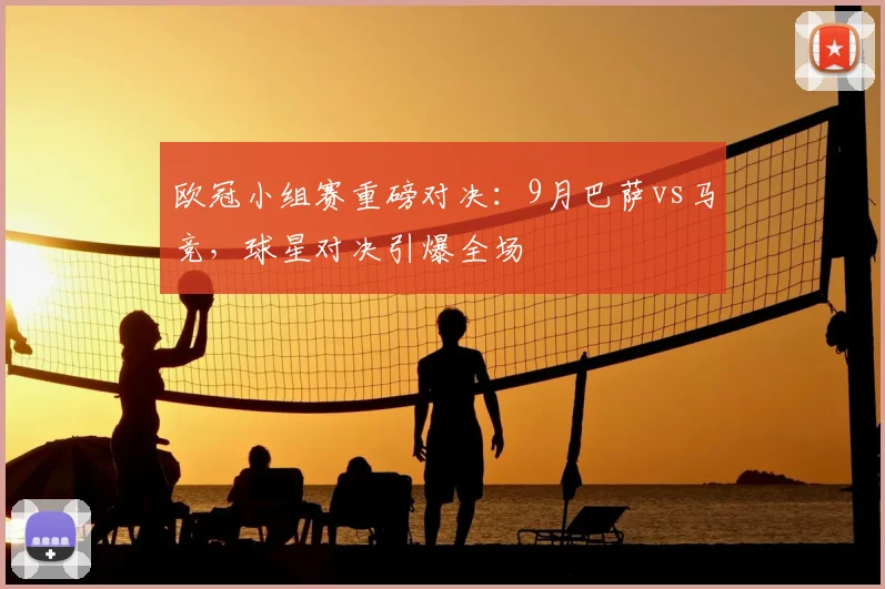 欧冠小组赛重磅对决：9月巴萨vs马竞，球星对决引爆全场